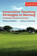 Innovative Teaching Strategies in Nursing and Health Professions di Martha J. Bradshaw, Arlene J. Lowenstein edito da Jones & Bartlett Publishers