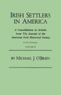 Irish Settlers in America. A Consolidation of Articles from The Journal of the American Irish Historical Society. In Two di Michael J. O'Brien edito da Clearfield