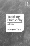 Teaching Philosophy di Steven M. Cahn edito da Taylor & Francis Inc