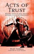 Acts of Trust: Making Sense of Risk, Trust & Betrayal in Our Relationships di Mary Farrell edito da EXISLE PUB