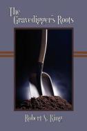 The Gravedigger's Roots, 2nd Ed. di Robert S. King edito da Futurecycle Press