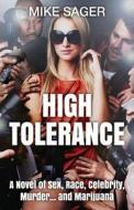 High Tolerance: A Novel of Sex, Race, Celebrity, Murder . . . and Marijuana di Mike Sager edito da Sager Group