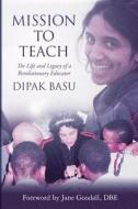 Mission to Teach: The Life and Legacy of a Revolutionary Educator di Dipak Basu edito da Jbf Books