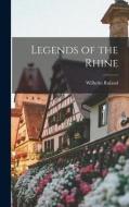 Legends of the Rhine di Wilhelm Ruland edito da LEGARE STREET PR