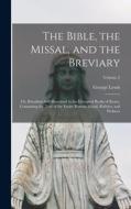 The Bible, the Missal, and the Breviary: Or, Ritualism Self-Illustrated in the Liturgical Books of Rome, Containing the Text of the Entire Roman Missa di George Lewis edito da LEGARE STREET PR
