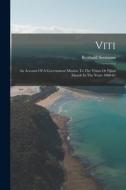 Viti: An Account Of A Government Mission To The Vitian Or Fijian Islands In The Years 1860-61 di Berthold Seemann edito da LEGARE STREET PR