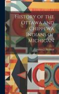 History of the Ottawa and Chippewa Indians of Michigan di Andrew J. Blackbird edito da LEGARE STREET PR
