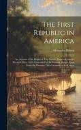 The First Republic in America: An Account of the Origin of This Nation, Written From the Records Then (1624) Concealed by the Council, Rather Than Fr di Alexander Brown edito da LEGARE STREET PR
