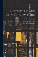 History Of The City Of New York: Its Origin, Rise, And Progress; Volume 1 di Martha Joanna Lamb edito da LEGARE STREET PR