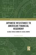 Japanese Resistance To American Financial Hegemony di Fumihito Gotoh edito da Taylor & Francis Ltd
