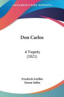 Don Carlos: A Tragedy (1821) di Friedrich Schiller edito da Kessinger Publishing