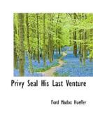 Privy Seal His Last Venture di Ford Madox Hueffer edito da BiblioLife