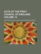 Acts of the Privy Council of England Volume 12 di Great Britain Privy Council edito da Rarebooksclub.com