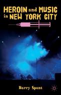 Heroin and Music in New York City di Barry Spunt edito da Palgrave Macmillan