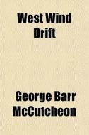 West Wind Drift di George Barr McCutcheon edito da General Books