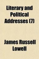 Literary And Political Addresses 7 di James Russell Lowell edito da General Books