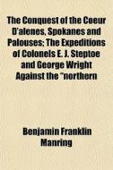 The Conquest Of The Coeur D'alenes, Spok di Benjamin Franklin Manring edito da General Books