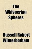 The Whispering Spheres di Russell Robert Winterbotham edito da General Books Llc