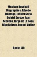 Mexican Baseball Biography Introduction: Alfredo AmÃ¯Â¿Â½zaga, Joakim Soria, Erubiel Durazo, Juan Acevedo, Jorge De La Rosa, Rigo BeltrÃ¯Â¿Â½n edito da Books Llc
