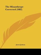 The Misanthrope Corrected (1882) di James Jackson edito da Kessinger Publishing