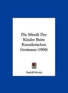 Die Mimik Der Kinder Beim Kunstlerischen Geniessen (1906) di Rudolf Schulze edito da Kessinger Publishing