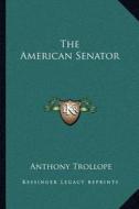 The American Senator di Anthony Trollope edito da Kessinger Publishing