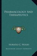 Pharmacology and Therapeutics di Horatio C. Wood edito da Kessinger Publishing