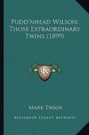 Pudd'nhead Wilson; Those Extraordinary Twins (1899) di Mark Twain edito da Kessinger Publishing