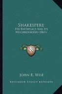 Shakespere: His Birthplace and Its Neighborhood (1861) di John R. Wise edito da Kessinger Publishing
