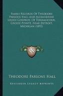 Family Records of Theodore Parsons Hall and Alexandrine Louise Godfroy, of Tonnancour, Grosse Pointe, Near Detroit, Michigan (1892) edito da Kessinger Publishing