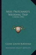 Miss Pritchard's Wedding Trip: A Novel (1901) di Clara Louise Burnham edito da Kessinger Publishing