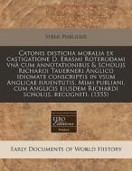 Catonis Disticha Moralia Ex Castigatione D. Erasmi Roterodami VnÃ¯Â¿Â½ Cum Annotationibus & Scholijs Richardi Tauerneri Anglico Idiomate Conscriptis I di Syrus Publilius edito da Eebo Editions, Proquest