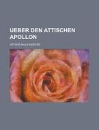 Ueber Den Attischen Apollon di Arthur Milchhoefer edito da Rarebooksclub.com