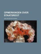 Opmerkingen Over Staatsregt di Jan Jacob Rochussen edito da General Books Llc