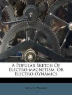 A Popular Sketch Of Electro-magnetism, O di Francis Watkins edito da Nabu Press