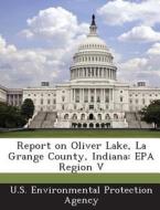 Report On Oliver Lake, La Grange County, Indiana edito da Bibliogov