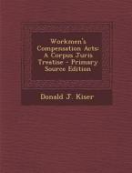Workmen's Compensation Acts: A Corpus Juris Treatise di Donald J. Kiser edito da Nabu Press