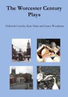The Worcester Century Plays di Deborah Catesby, Kate Shaw, Lance Woodman edito da Lulu.com