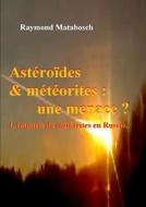 Asteroides & Meteorites : Une Menace ? Tome I di Raymond MATABOSCH edito da Lulu Press Inc