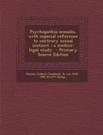 Psychopathia Sexualis, with Especial Reference to Contrary Sexual Instinct: A Medico-Legal Study di Charles Gilbert Chaddock, R. Von 1840-1902 Krafft-Ebing edito da Nabu Press