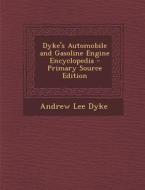 Dyke's Automobile and Gasoline Engine Encyclopedia - Primary Source Edition di Andrew Lee Dyke edito da Nabu Press