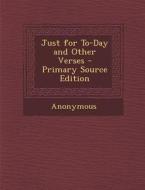 Just for To-Day and Other Verses - Primary Source Edition di Anonymous edito da Nabu Press