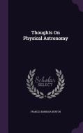 Thoughts On Physical Astronomy di Frances Barbara Burton edito da Palala Press