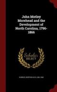 John Motley Morehead And The Development Of North Carolina, 1796-1866 edito da Andesite Press