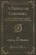 A Prince Of Cornwall di Charles W Whistler edito da Forgotten Books