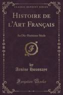 Histoire De L'art Francais di Arsene Houssaye edito da Forgotten Books