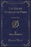 Les Jolies Actrices De Paris di Paul Mahalin edito da Forgotten Books