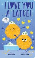 I Love You a Latke (a Touch-And-Feel Book) di Joan Holub edito da CARTWHEEL BOOKS