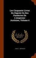 Les Cinquante Livres Du Digeste Ou Des Pandectes De L'empereur Justinien, Volume 4 di Hulot, Meline Berthelot edito da Arkose Press