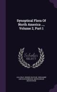 Synoptical Flora Of North America ..., Volume 2, Part 1 di Asa Gray, Sereno Watson edito da Palala Press